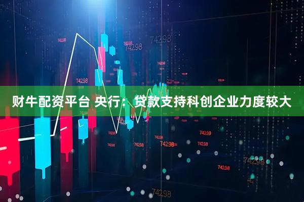 财牛配资平台 央行：贷款支持科创企业力度较大